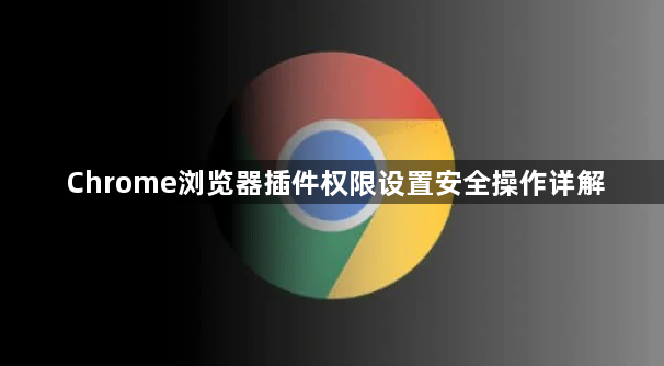 Chrome浏览器插件权限设置安全操作详解1