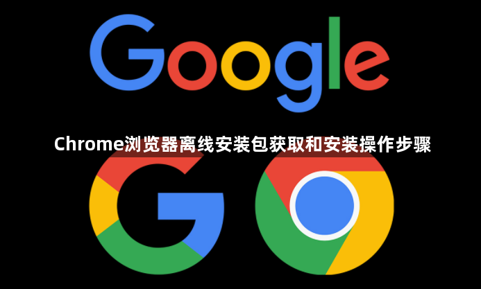 Chrome浏览器离线安装包获取和安装操作步骤1