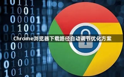 Chrome浏览器下载路径自动调节优化方案1