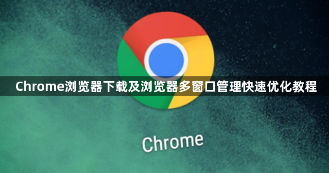 Chrome浏览器下载及浏览器多窗口管理快速优化教程1