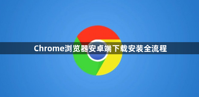 Chrome浏览器安卓端下载安装全流程1