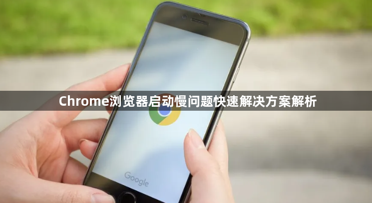 Chrome浏览器启动慢问题快速解决方案解析1