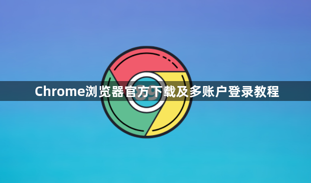 Chrome浏览器官方下载及多账户登录教程1