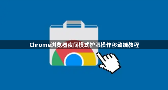 Chrome浏览器夜间模式护眼操作移动端教程1