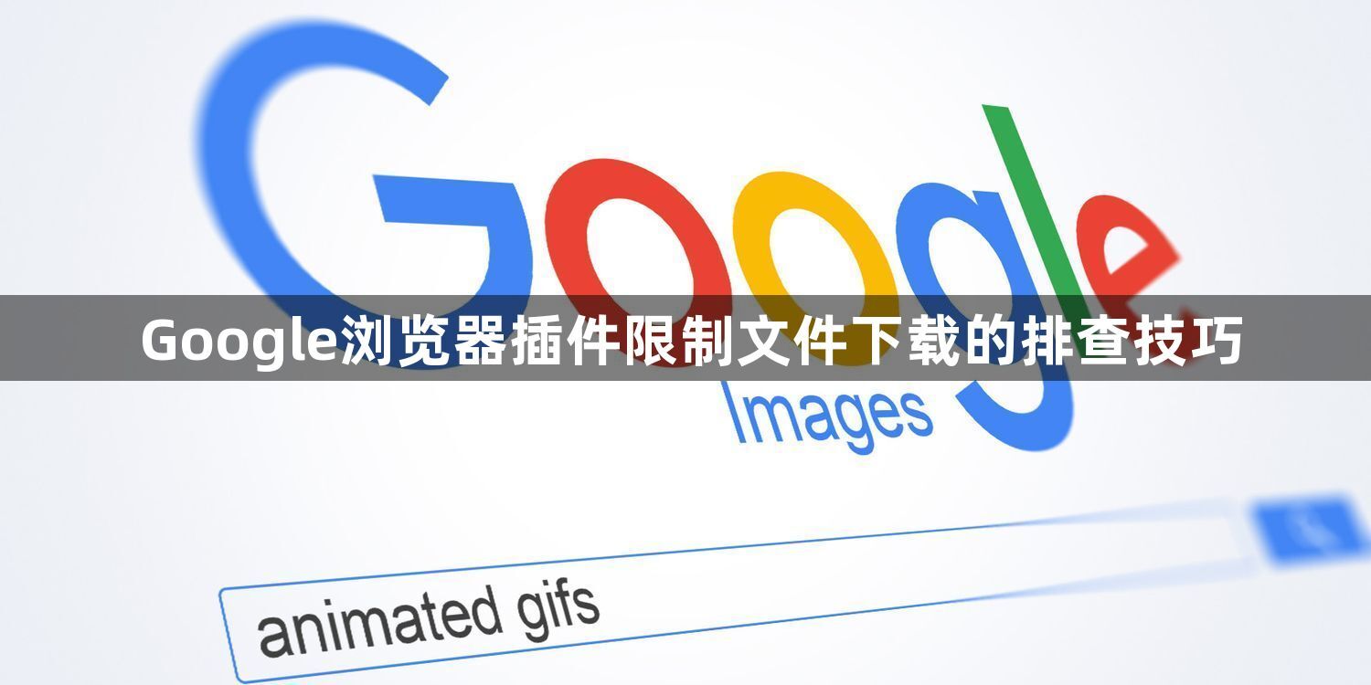 Google浏览器插件限制文件下载的排查技巧1