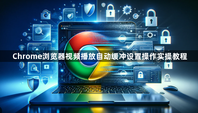 Chrome浏览器视频播放自动缓冲设置操作实操教程1