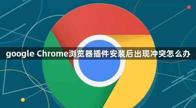 google Chrome浏览器插件安装后出现冲突怎么办1