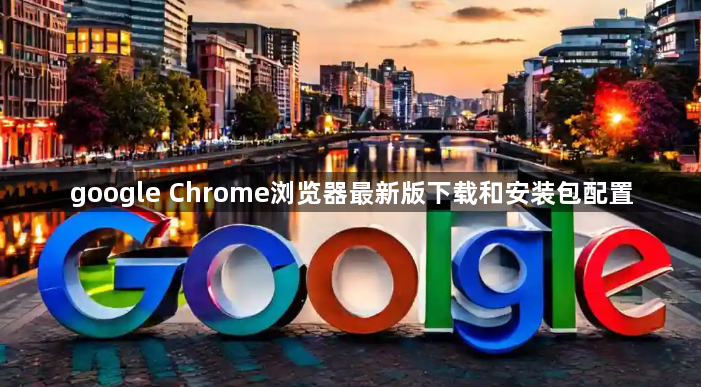 google Chrome浏览器最新版下载和安装包配置1
