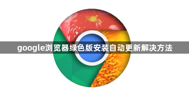 google浏览器绿色版安装自动更新解决方法1