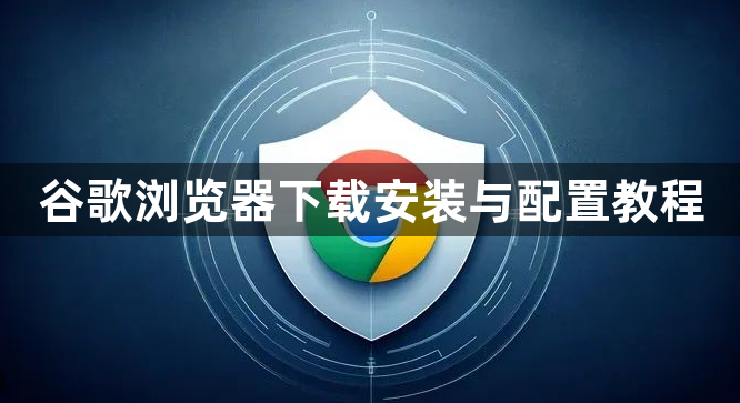 谷歌浏览器下载安装与配置教程1