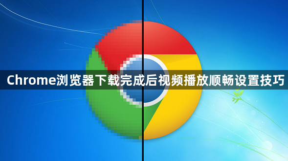 Chrome浏览器下载完成后视频播放顺畅设置技巧1
