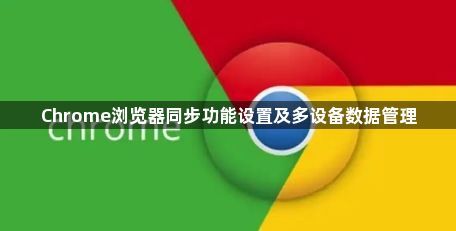 Chrome浏览器同步功能设置及多设备数据管理1