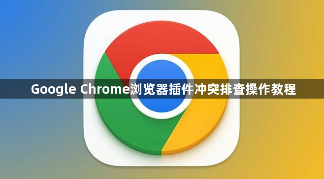 Google Chrome浏览器插件冲突排查操作教程1