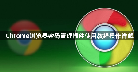 Chrome浏览器密码管理插件使用教程操作详解1