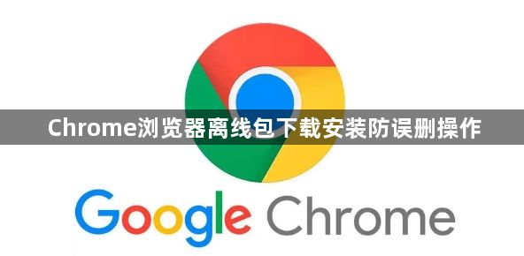 Chrome浏览器离线包下载安装防误删操作1