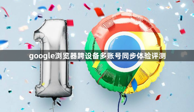 google浏览器跨设备多账号同步体验评测1