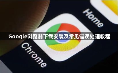 Google浏览器下载安装及常见错误处理教程1
