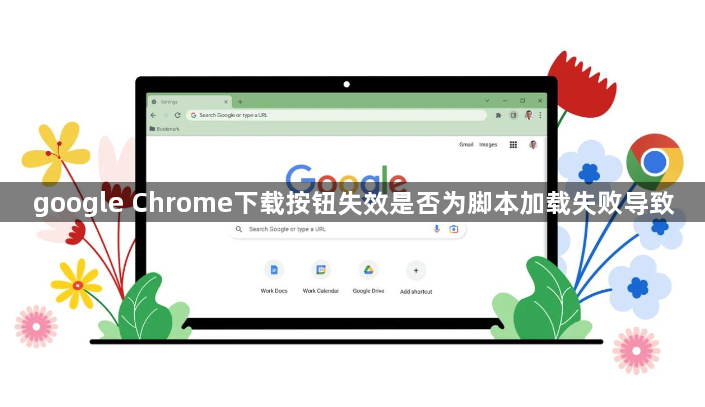 google Chrome下载按钮失效是否为脚本加载失败导致1