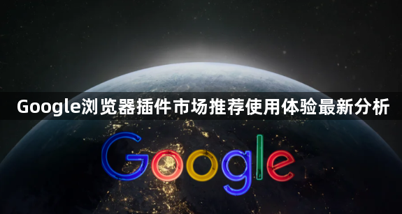 Google浏览器插件市场推荐使用体验最新分析1