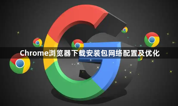 Chrome浏览器下载安装包网络配置及优化1
