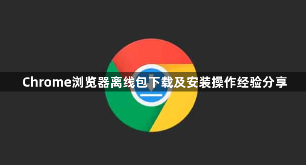 Chrome浏览器离线包下载及安装操作经验分享1