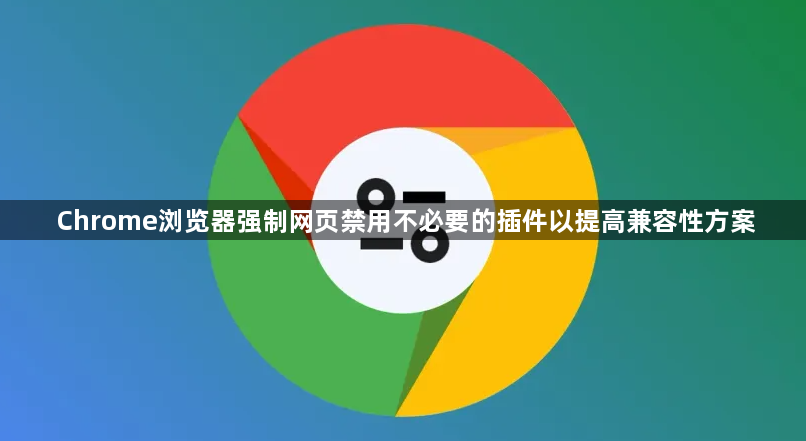 Chrome浏览器强制网页禁用不必要的插件以提高兼容性方案1