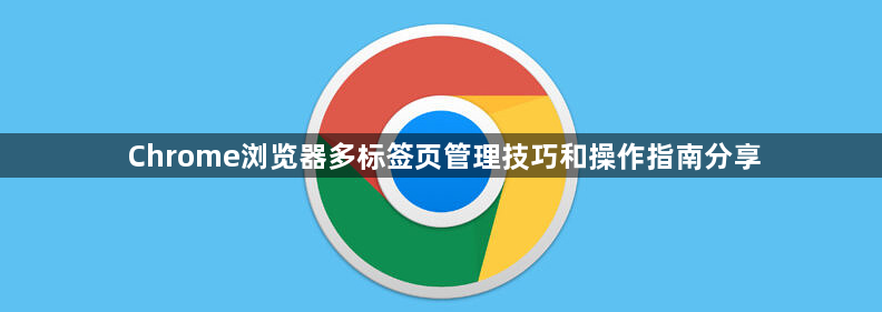 Chrome浏览器多标签页管理技巧和操作指南分享1