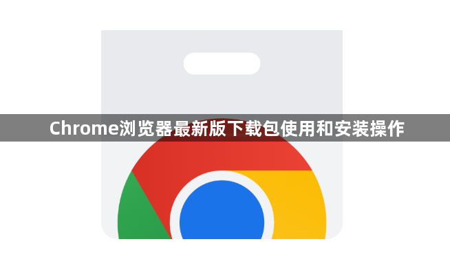 Chrome浏览器最新版下载包使用和安装操作1