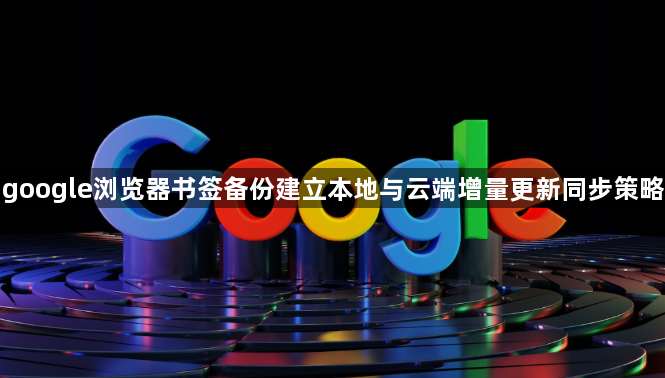 google浏览器书签备份建立本地与云端增量更新同步策略1
