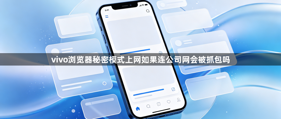 vivo浏览器秘密模式上网如果连公司网会被抓包吗1