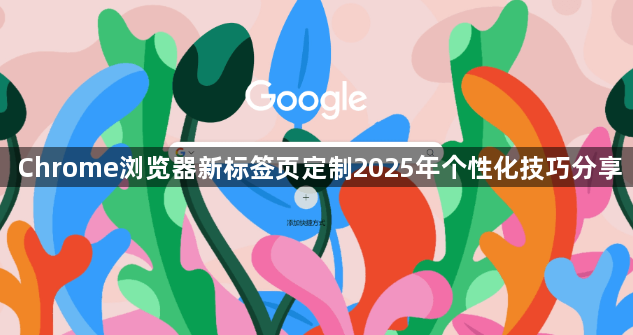 Chrome浏览器新标签页定制2025年个性化技巧分享1