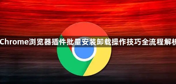 Chrome浏览器插件批量安装卸载操作技巧全流程解析1