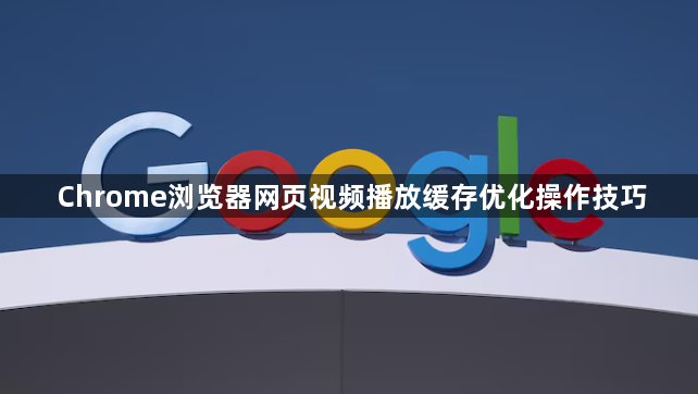 Chrome浏览器网页视频播放缓存优化操作技巧1