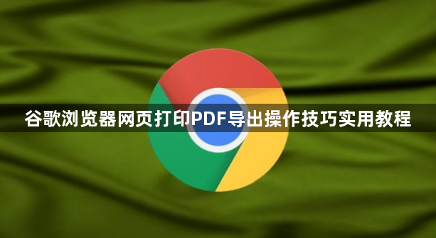 谷歌浏览器网页打印PDF导出操作技巧实用教程1