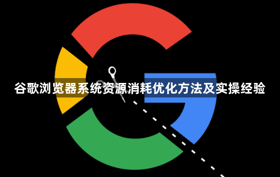谷歌浏览器系统资源消耗优化方法及实操经验1