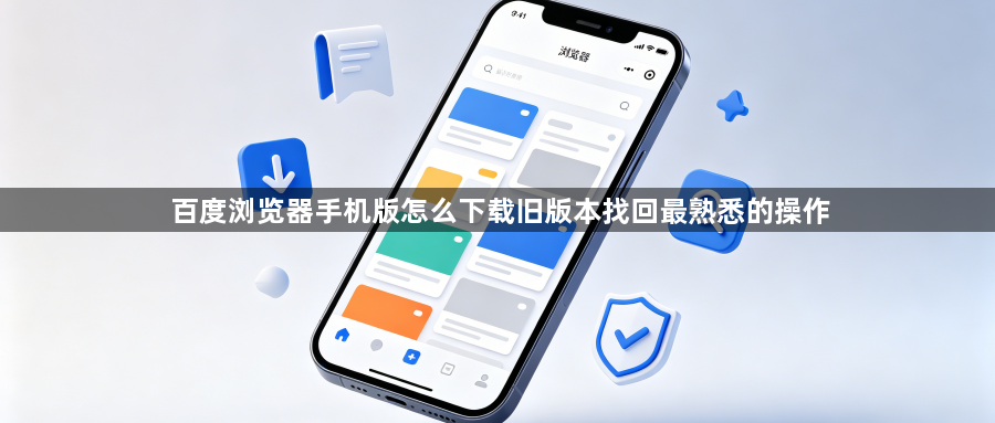 百度浏览器手机版怎么下载旧版本找回最熟悉的操作1