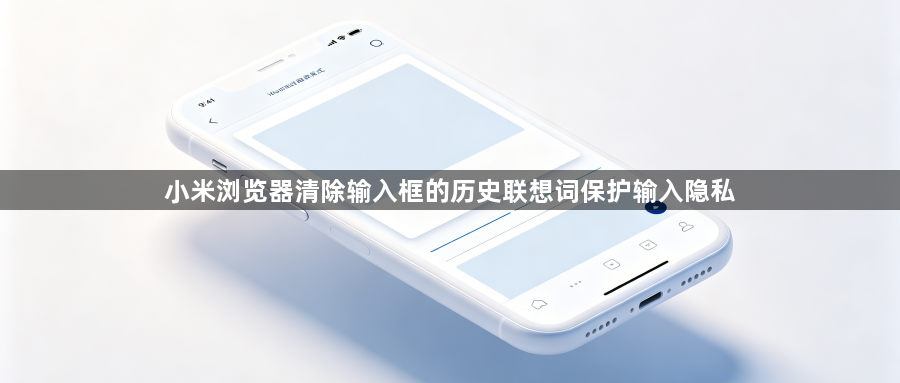 小米浏览器清除输入框的历史联想词保护输入隐私1