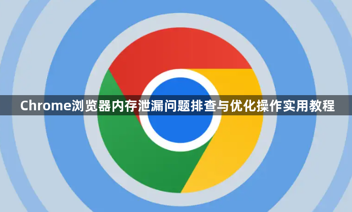 Chrome浏览器内存泄漏问题排查与优化操作实用教程1