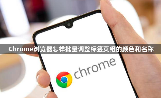 Chrome浏览器怎样批量调整标签页组的颜色和名称1