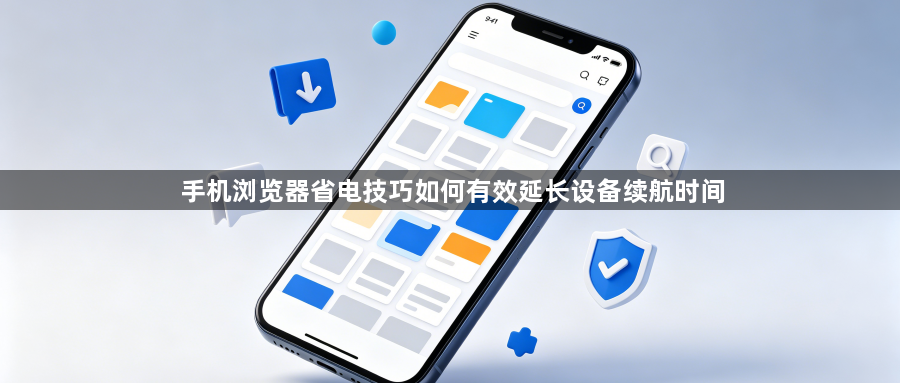 手机浏览器省电技巧如何有效延长设备续航时间1