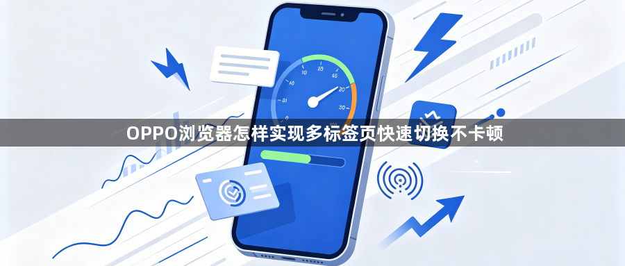 OPPO浏览器怎样实现多标签页快速切换不卡顿1