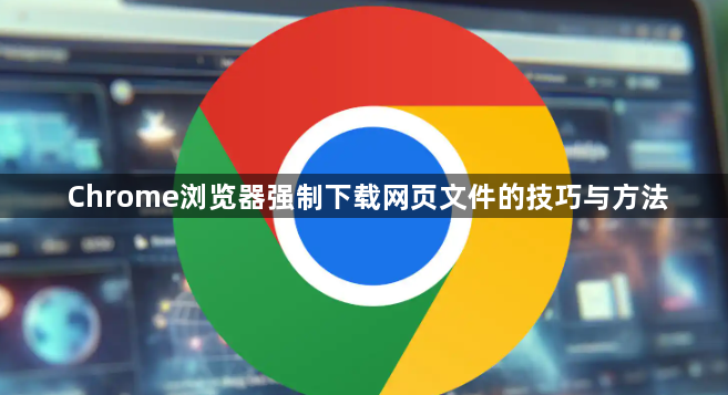 Chrome浏览器强制下载网页文件的技巧与方法1