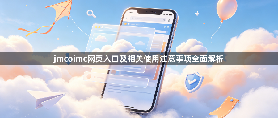 jmcoimc网页入口及相关使用注意事项全面解析1