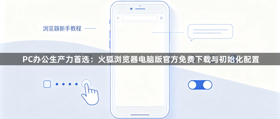 PC办公生产力首选:火狐浏览器电脑版官方免费下载与初始化配置1