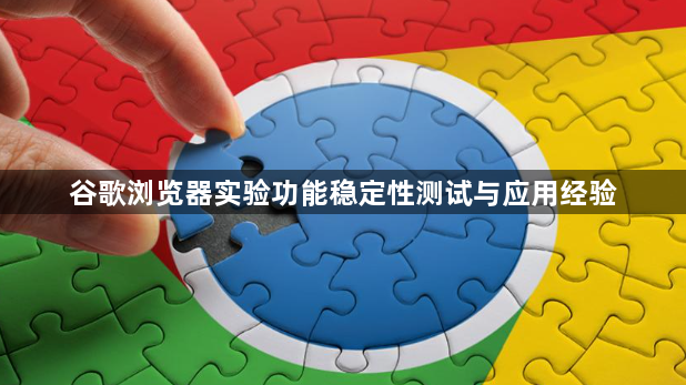 谷歌浏览器实验功能稳定性测试与应用经验1