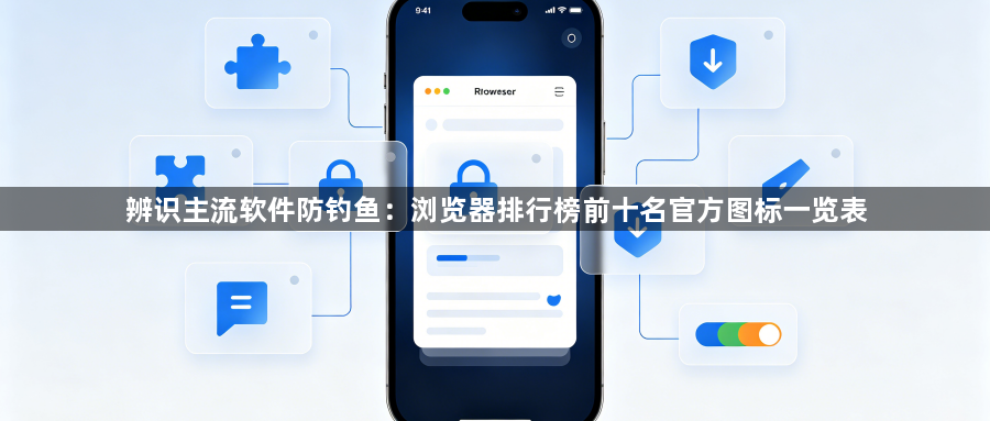 辨识主流软件防钓鱼：浏览器排行榜前十名官方图标一览表1