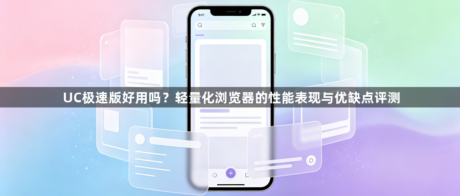 UC极速版好用吗？轻量化浏览器的性能表现与优缺点评测1
