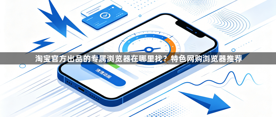 淘宝官方出品的专属浏览器在哪里找？特色网购浏览器推荐1