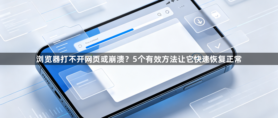 浏览器打不开网页或崩溃？5个有效方法让它快速恢复正常1
