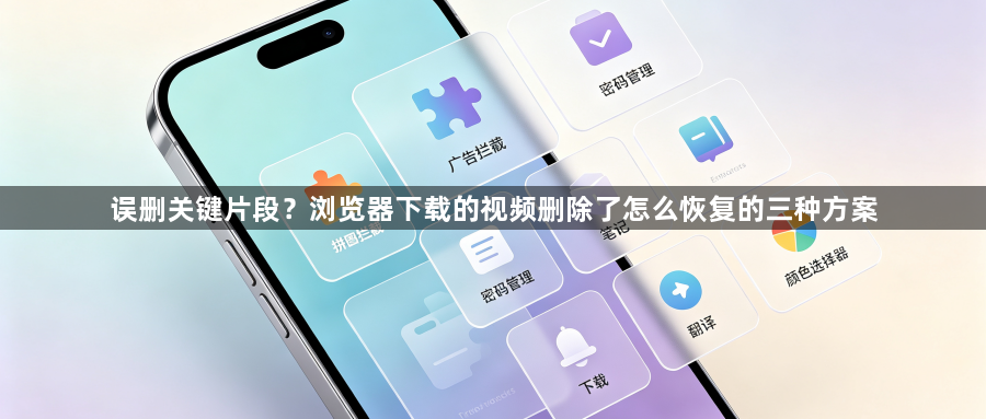 误删关键片段？浏览器下载的视频删除了怎么恢复的三种方案1